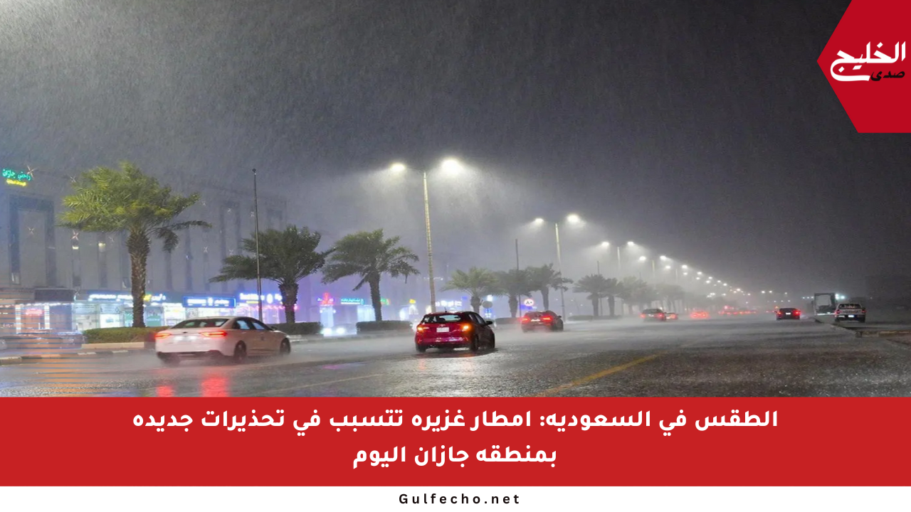 الطقس في السعودية: أمطار غزيرة تتسبب في تحذيرات جديدة بمنطقة جازان اليوم